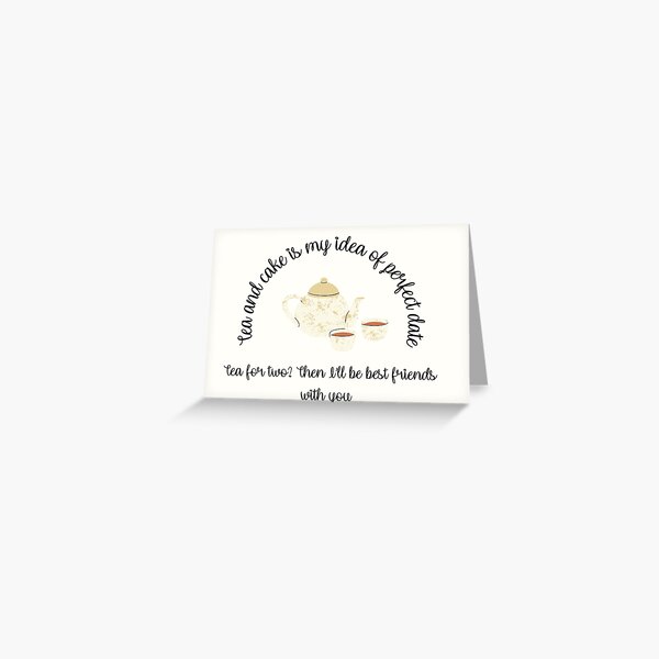 Tea and cake is my idea of a perfect date Greeting Card