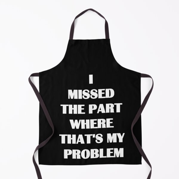 Item preview, I missed the part where that's my problem designed and sold by zareworks.