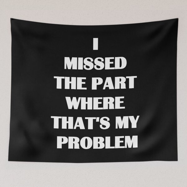 Item preview, I missed the part where that's my problem designed and sold by zareworks.