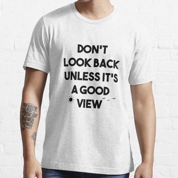 Don't look back unless it's a good view.