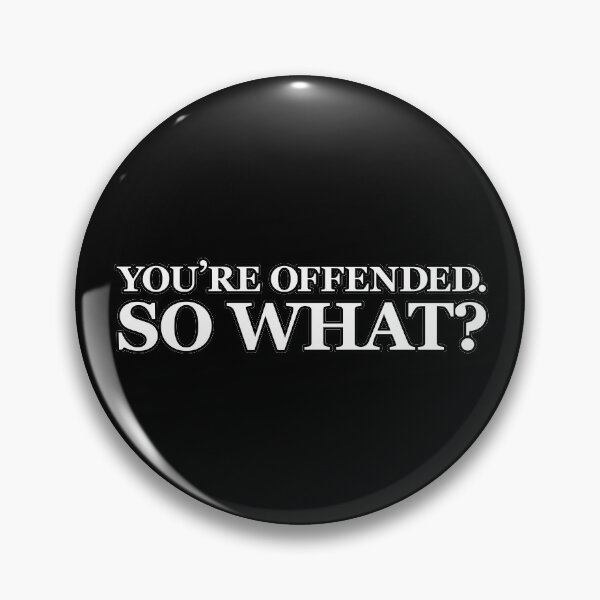 You're Offended. So What? Pin