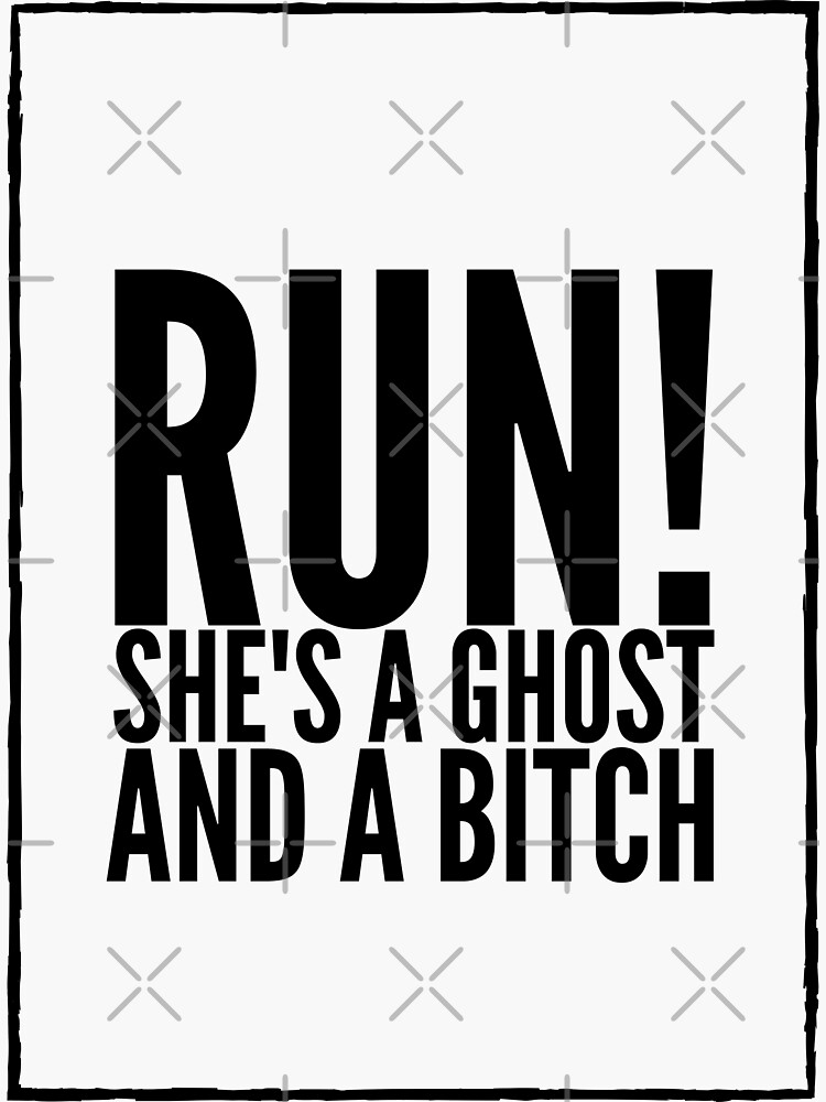 "Run! She's a ghost and a bitch" Sticker for Sale by SpaceDat120