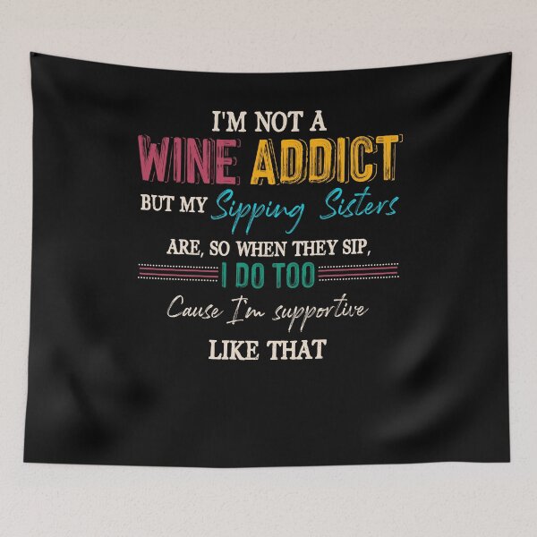 Item preview, I'm Not A Wine Addict But My Sipping Sisters Are So When They Sip I Do Too Cause I'm Supportive Like That designed and sold by BaseStore.