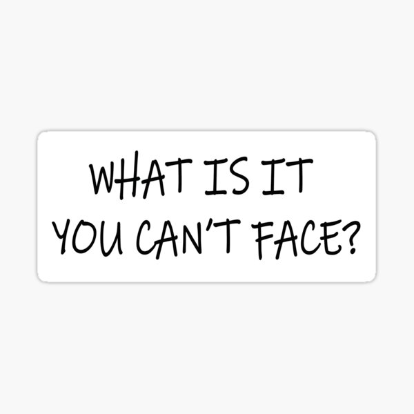 what-is-it-you-can-t-face-sticker-for-sale-by-enrique-ruckus-redbubble