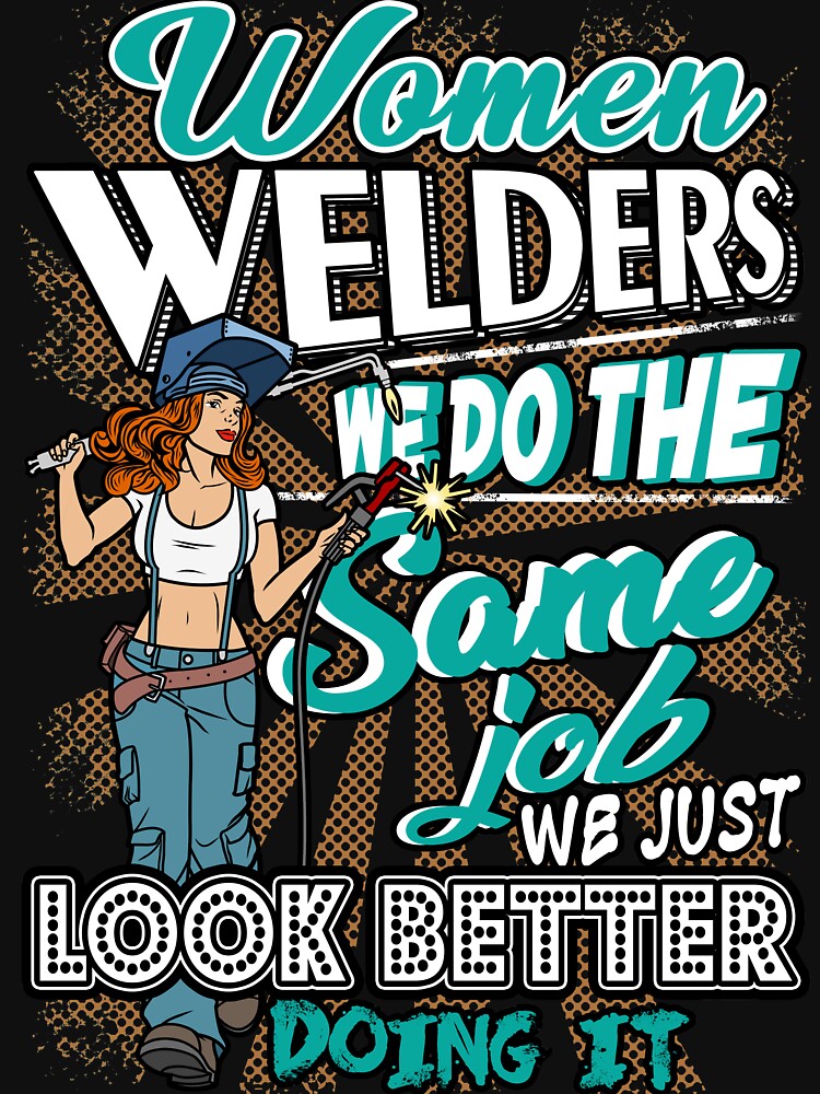 Women Welder T-Shirt I Do The Same Job But Look Better Women Welder T-Shirt I Do The Same Job But Look Better