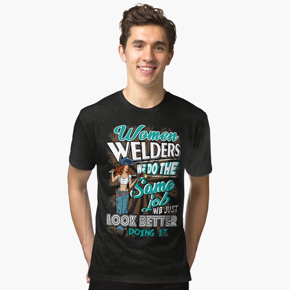 Women Welder T-Shirt I Do The Same Job But Look Better Women Welder T-Shirt I Do The Same Job But Look Better