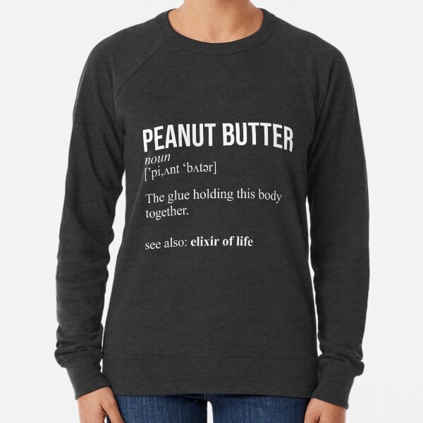 Peanut Butter Definition The glue holding this body together Lightweight Sweatshirt