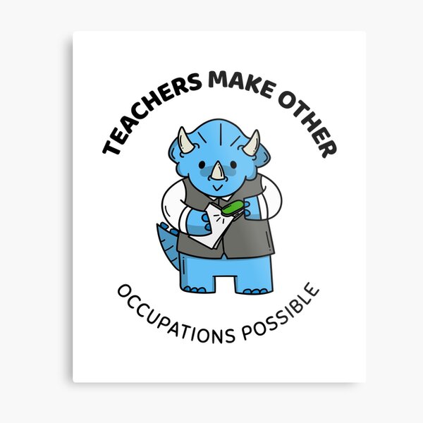 teachers make all other occupations possible Metal Print