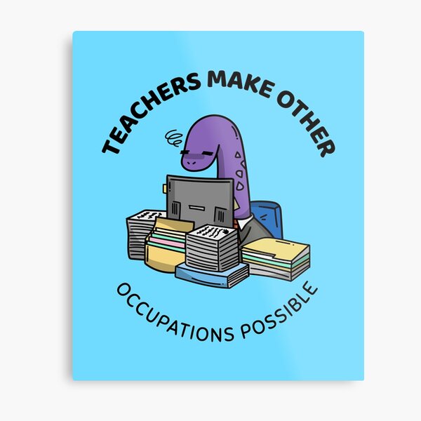 teachers make all other occupations possible Metal Print