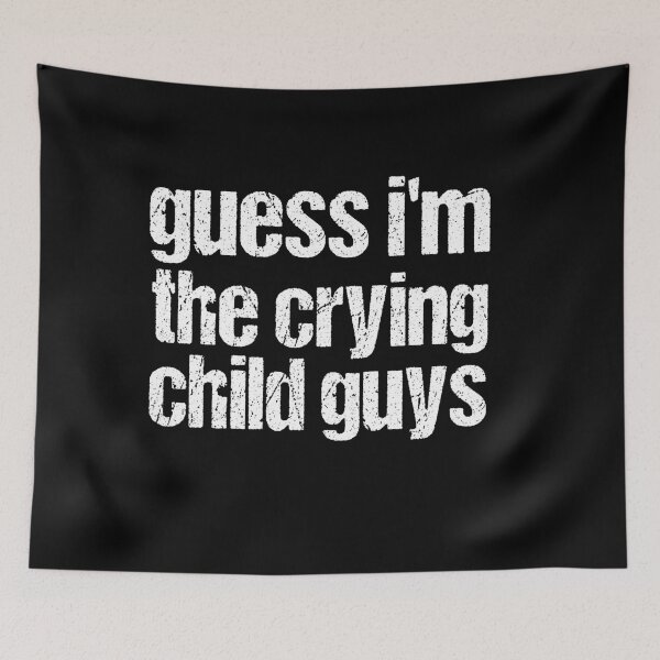 Item preview, guess i'm the crying child guys designed and sold by Oussa 2008 ⭐⭐⭐⭐⭐.