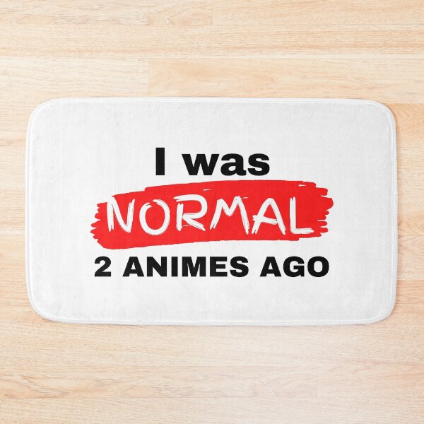 Item preview, I was Normal Two Animes Ago  designed and sold by RandomDel.