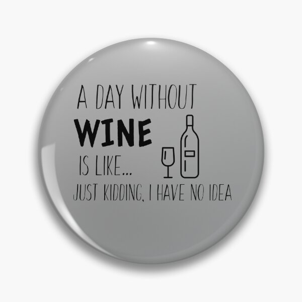 Item preview, A Day Without Wine is Like I'm Kidding I Have No Idea - Wine Lover designed and sold by Sansmalice.