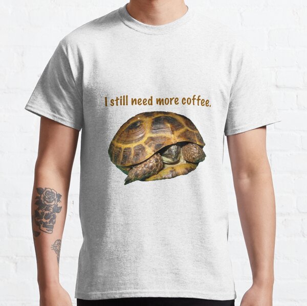 Tortoise - I still need more coffee Classic T-Shirt
