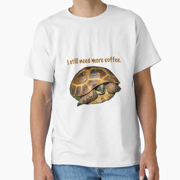 Tortoise - I still need more coffee Classic T-Shirt