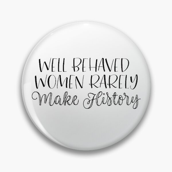 Item preview, Well Behaved Women Rarely Make History designed and sold by rjustiniano33.