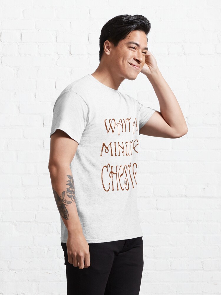 wait a minute chester shirt