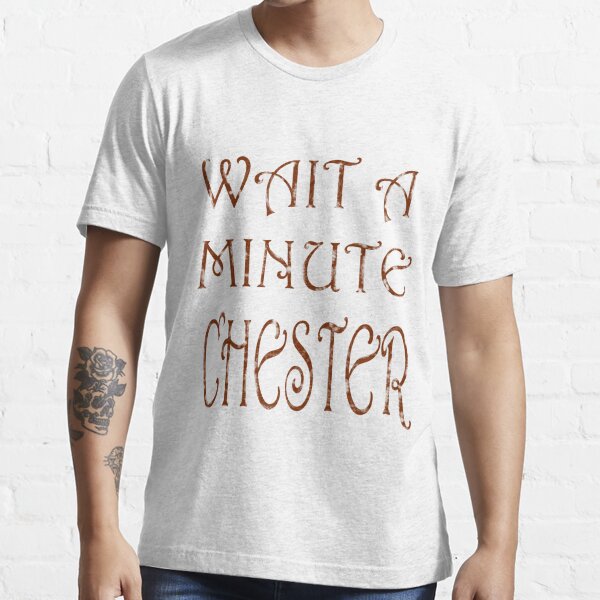 wait a minute chester shirt