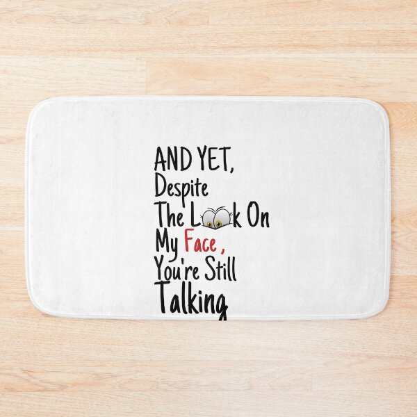Item preview, And yet,Despite The Look On My Face Youre Still Talking Sassy Cute Funny designed and sold by PIXEcompany.