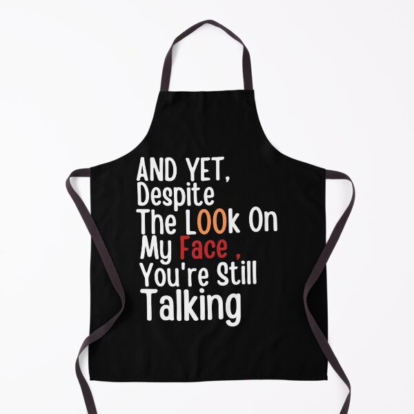Item preview, And yet,Despite The Look On My Face Youre Still Talking Sassy Cute Funny designed and sold by PIXEcompany.