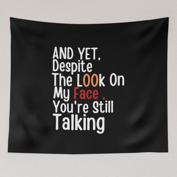 Item preview, And yet,Despite The Look On My Face Youre Still Talking Sassy Cute Funny designed and sold by PIXEcompany.