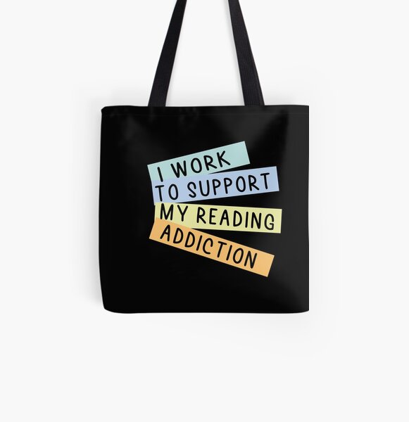 I Work To Support My Reading Addiction - Book Quote | Tote Bag