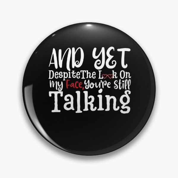 Item preview, And yet,Despite The Look On My Face Youre Still Talking Sassy Cute Funny designed and sold by PIXEcompany.