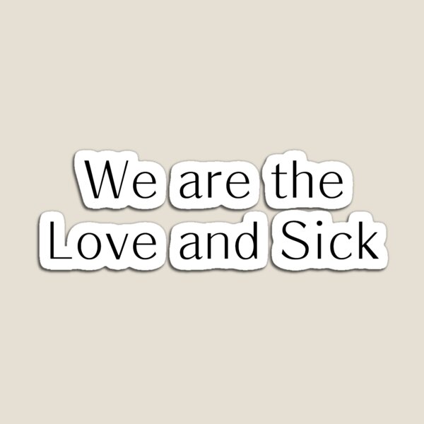 We are the Love and Sick Magnet