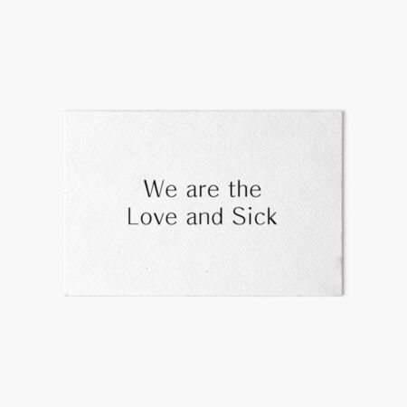 We are the Love and Sick Art Board Print