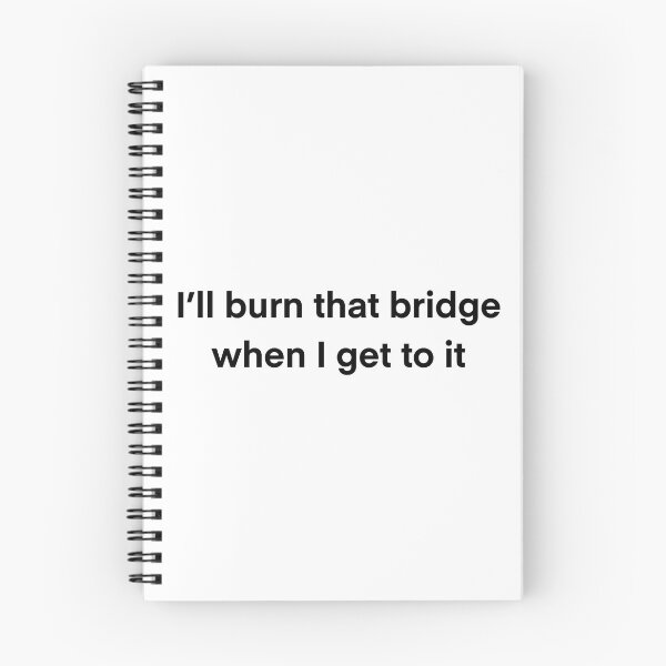 Item preview, I'll burn that bridge when I get to it designed and sold by BessieMoo.