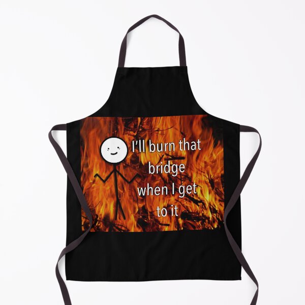 Item preview, I'll burn that bridge when I get to it designed and sold by BessieMoo.