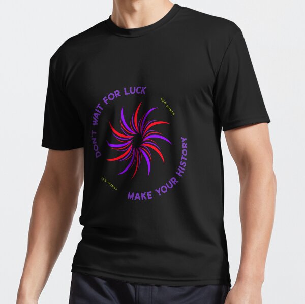 Don't wait for luck, Make Your History Active T-Shirt