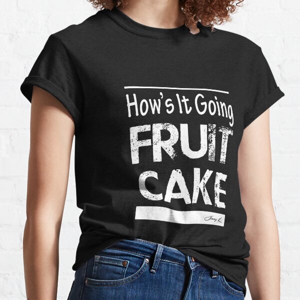 Hows it going Fruitcake Classic T-Shirt