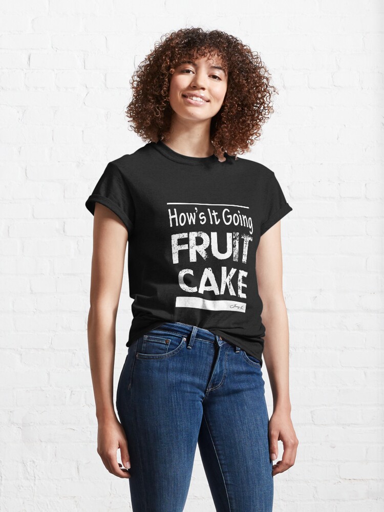 Alternate view of Hows it going Fruitcake Classic T-Shirt