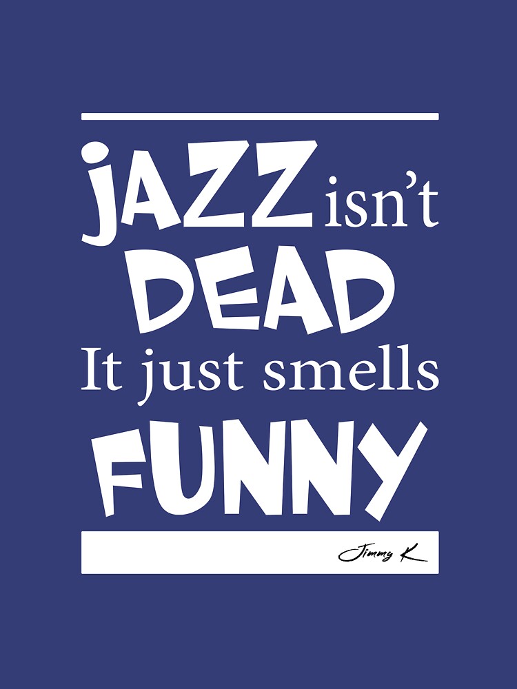 Jazz isn't dead - it just smells funny by JimmyKMerch