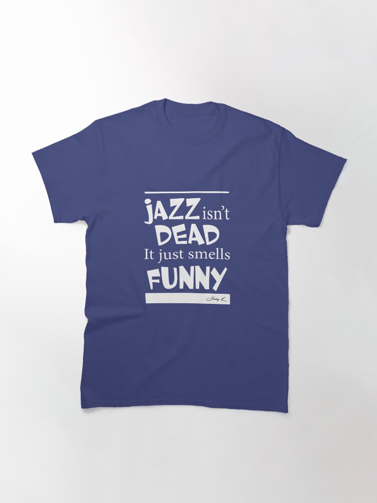 Alternate view of Jazz isn't dead - it just smells funny Classic T-Shirt