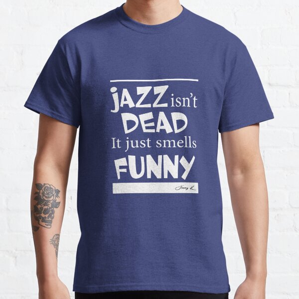 Jazz isn't dead - it just smells funny Classic T-Shirt