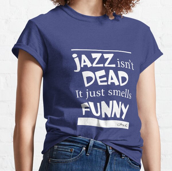 Jazz isn't dead - it just smells funny Classic T-Shirt