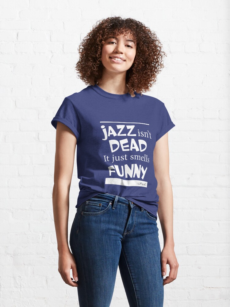 Alternate view of Jazz isn't dead - it just smells funny Classic T-Shirt