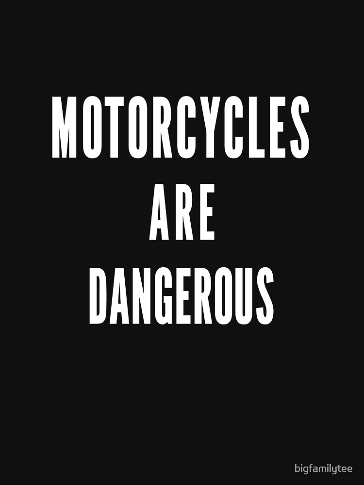"Motorcycles are Dangerous TShirt" Tshirt by bigcem Redbubble