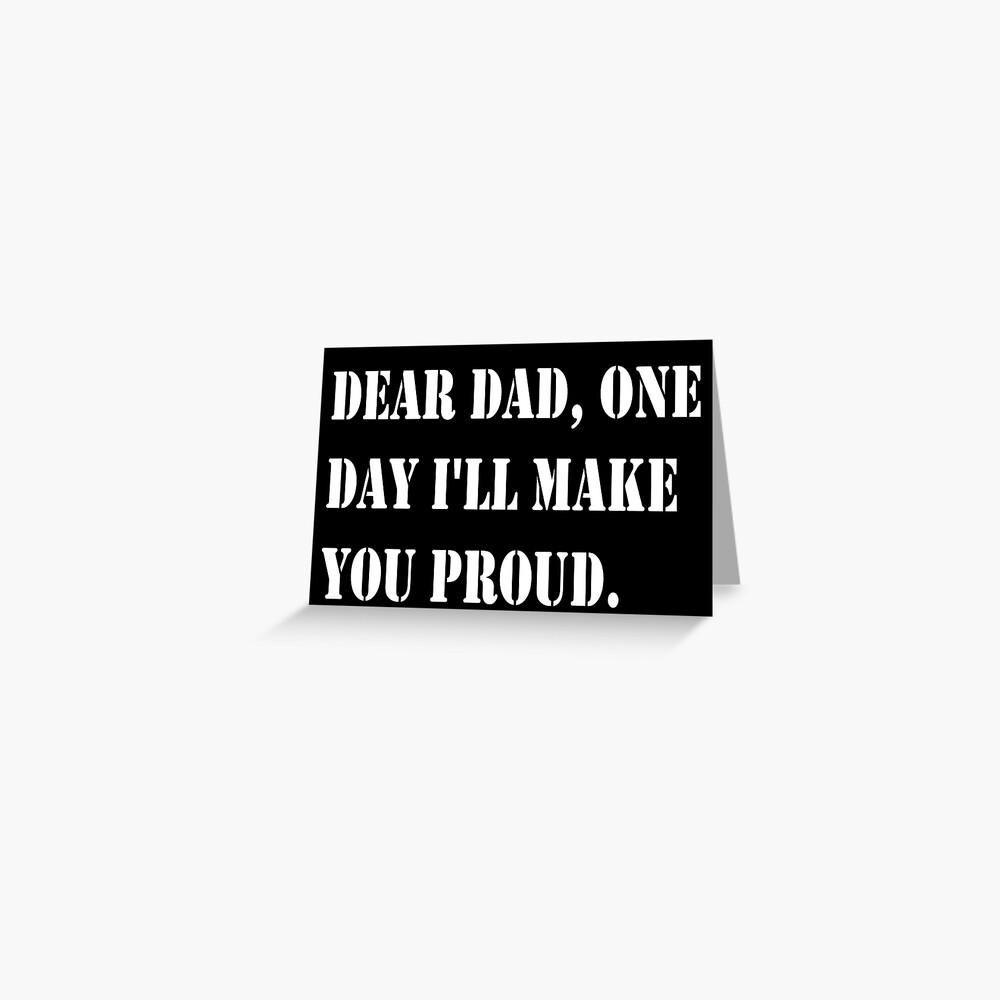 Dear Dad One Day I Ll Make You Proud Art Print For Sale By Smoky3334 Redbubble