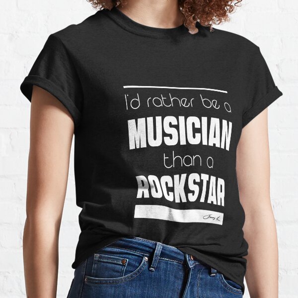 I'd rather be a Musician than a Rockstar Classic T-Shirt