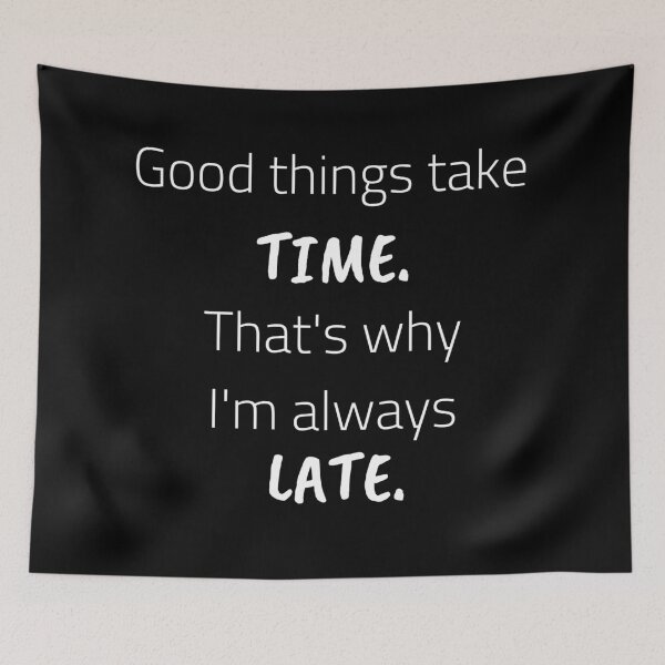 Item preview, Good things take time, that's why I'm always late designed and sold by printernet.