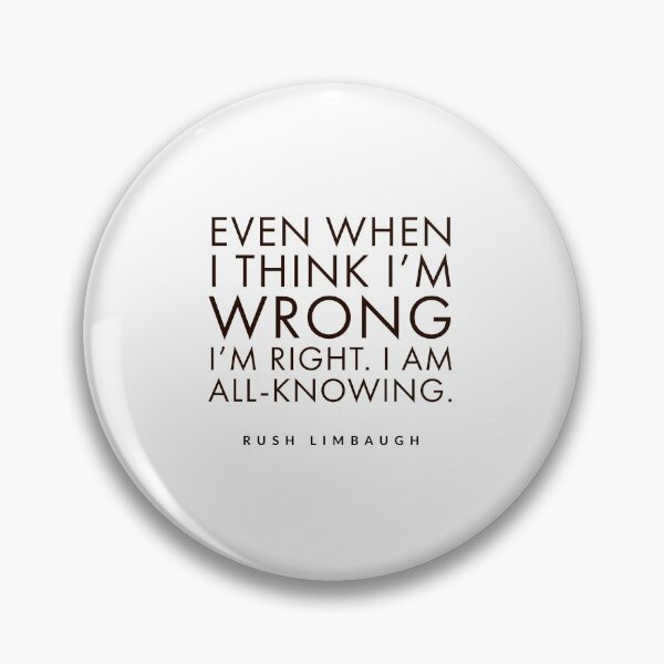 Item preview, Even when I think I'm wrong I'm right. I am all-knowing.rush limbaugh, designed and sold by Tropical Blood.