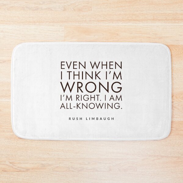 Item preview, Even when I think I'm wrong I'm right. I am all-knowing.rush limbaugh, designed and sold by Tropical Blood.