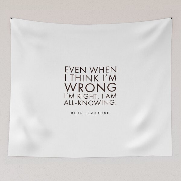 Item preview, Even when I think I'm wrong I'm right. I am all-knowing.rush limbaugh, designed and sold by Tropical Blood.