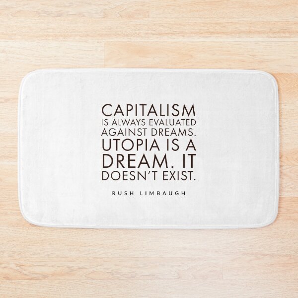 Item preview, rush limbaughCapitalism is always evaluated against dreams. Utopia is a dream. It doesn't exist. designed and sold by Tropical Blood.