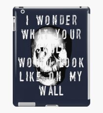 I Wonder What Your Skull Would Look Like On My Wall iPad Case/Skin