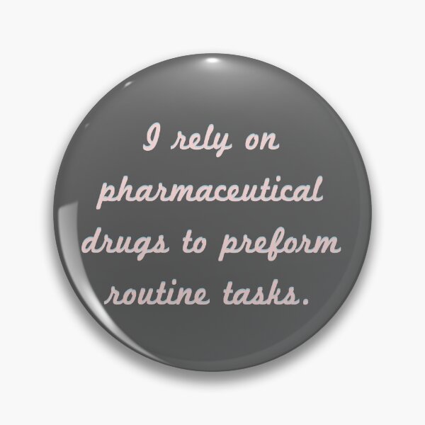 Item preview, I rely on pharmaceutical drugs to preform routine tasks. designed and sold by Givemepoison.