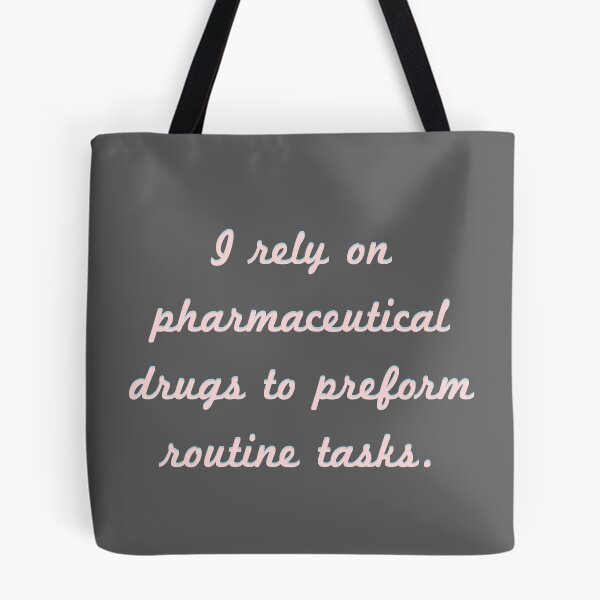 Item preview, I rely on pharmaceutical drugs to preform routine tasks. designed and sold by Givemepoison.