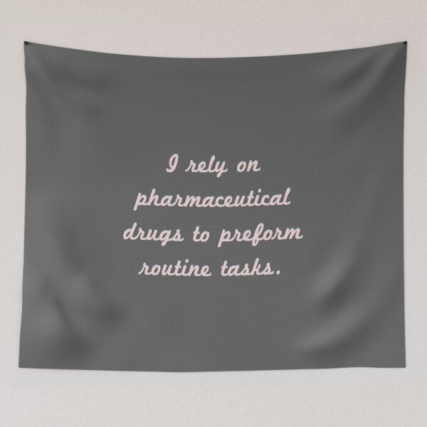 Item preview, I rely on pharmaceutical drugs to preform routine tasks. designed and sold by Givemepoison.